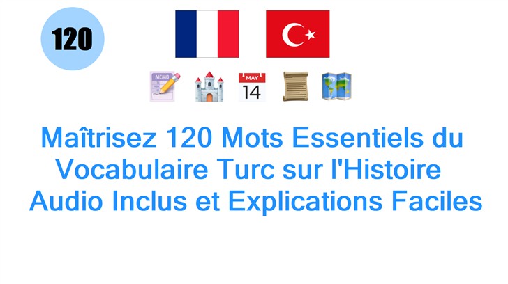 Maîtrisez 120 Mots Essentiels du Vocabulaire Turc sur lHistoire : Audio Inclus et Explications Faciles